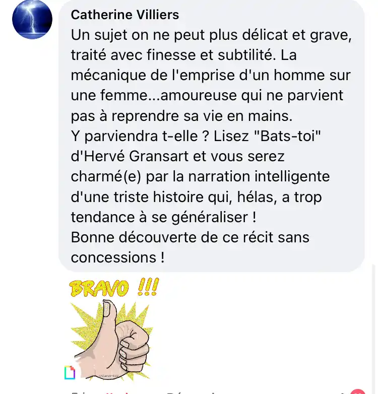 Avis de Catherine Villiers sur Bats-toi d’Hervé Gransart : « Sujet délicat et grave traité avec finesse et subtilité, mécanique de l’emprise, narration intelligente sans concessions ».