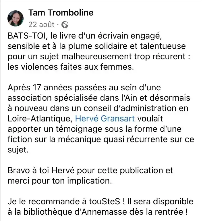 Avis de Tam Tromboline du roman sur les violences conjugales Bats-toi d’Hervé Gransart : « Livre d’un écrivain engagé, sensible, à la plume solidaire et talentueuse sur les violences faites aux femmes ».